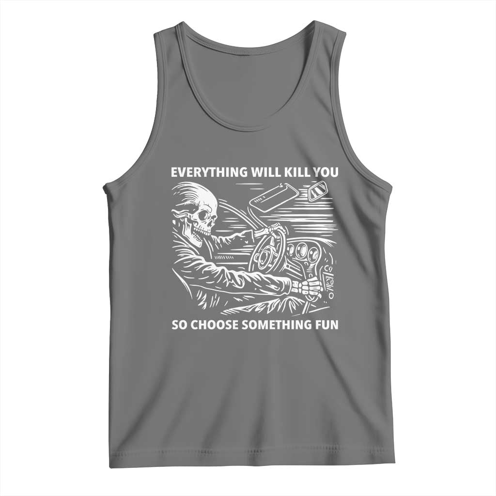 Funny Skeleton Driver Dark Humor Tank Top Everything Will Kill You So Choose Something Fun TS02 Black Heather Print Your Wear