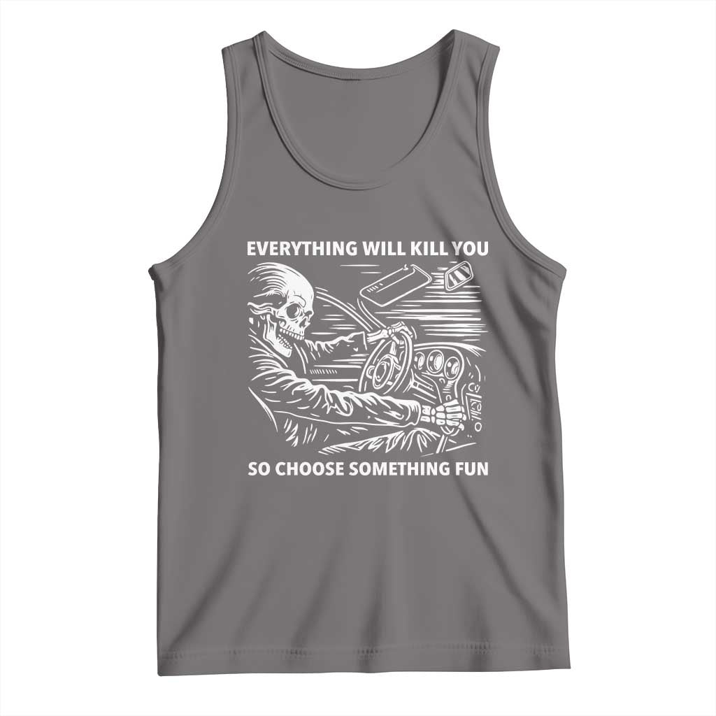 Funny Skeleton Driver Dark Humor Tank Top Everything Will Kill You So Choose Something Fun TS02 Deep Heather Print Your Wear