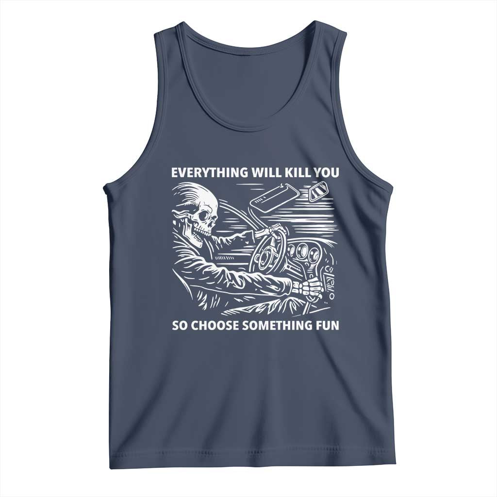 Funny Skeleton Driver Dark Humor Tank Top Everything Will Kill You So Choose Something Fun TS02 Navy Print Your Wear