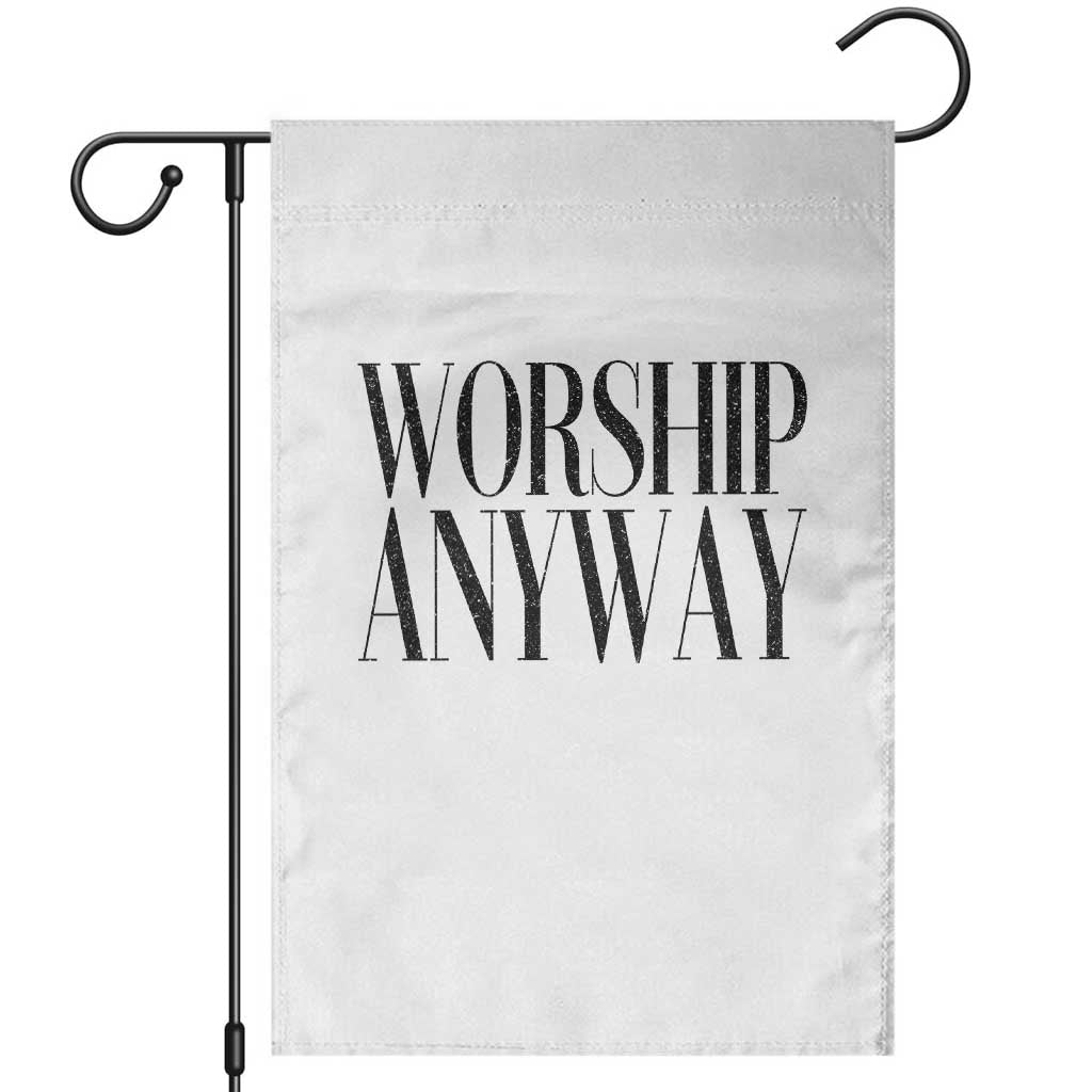 Worship Anyway Inspirational Christian Faith Statement Garden Flag TS02 White Print Your Wear