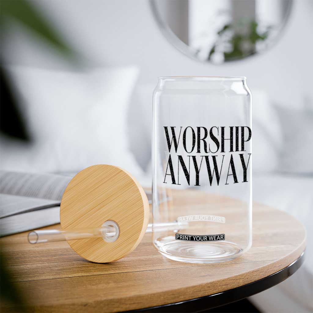 Worship Anyway Inspirational Christian Faith Statement Glass Can TS02 Print Your Wear