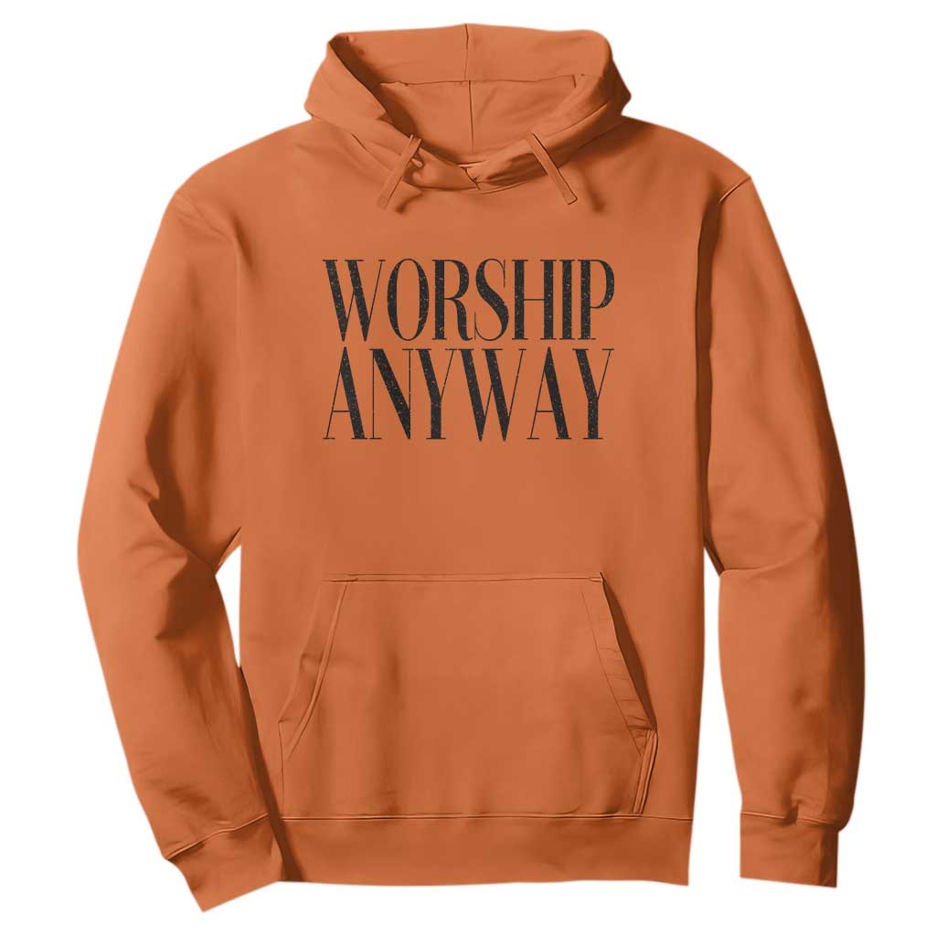 Worship Anyway Inspirational Christian Faith Statement Hoodie TS02 Orange Print Your Wear