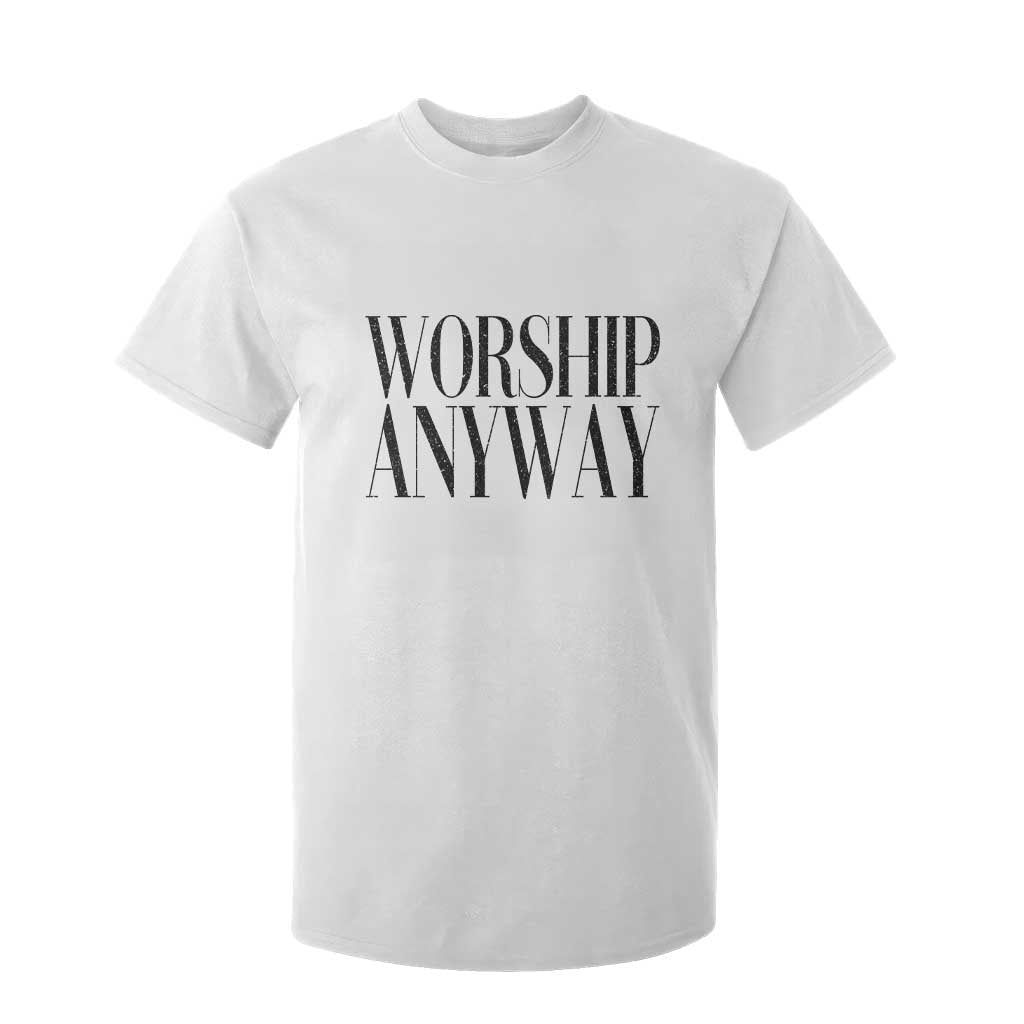 Worship Anyway Inspirational Christian Faith Statement T Shirt For Kid TS02 White Print Your Wear