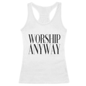 Worship Anyway Inspirational Christian Faith Statement Racerback Tank Top TS02 White Print Your Wear