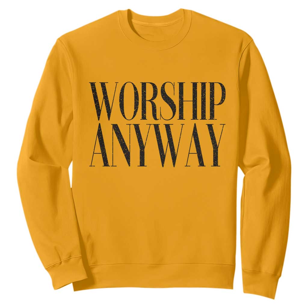 Worship Anyway Inspirational Christian Faith Statement Sweatshirt TS02 Gold Print Your Wear