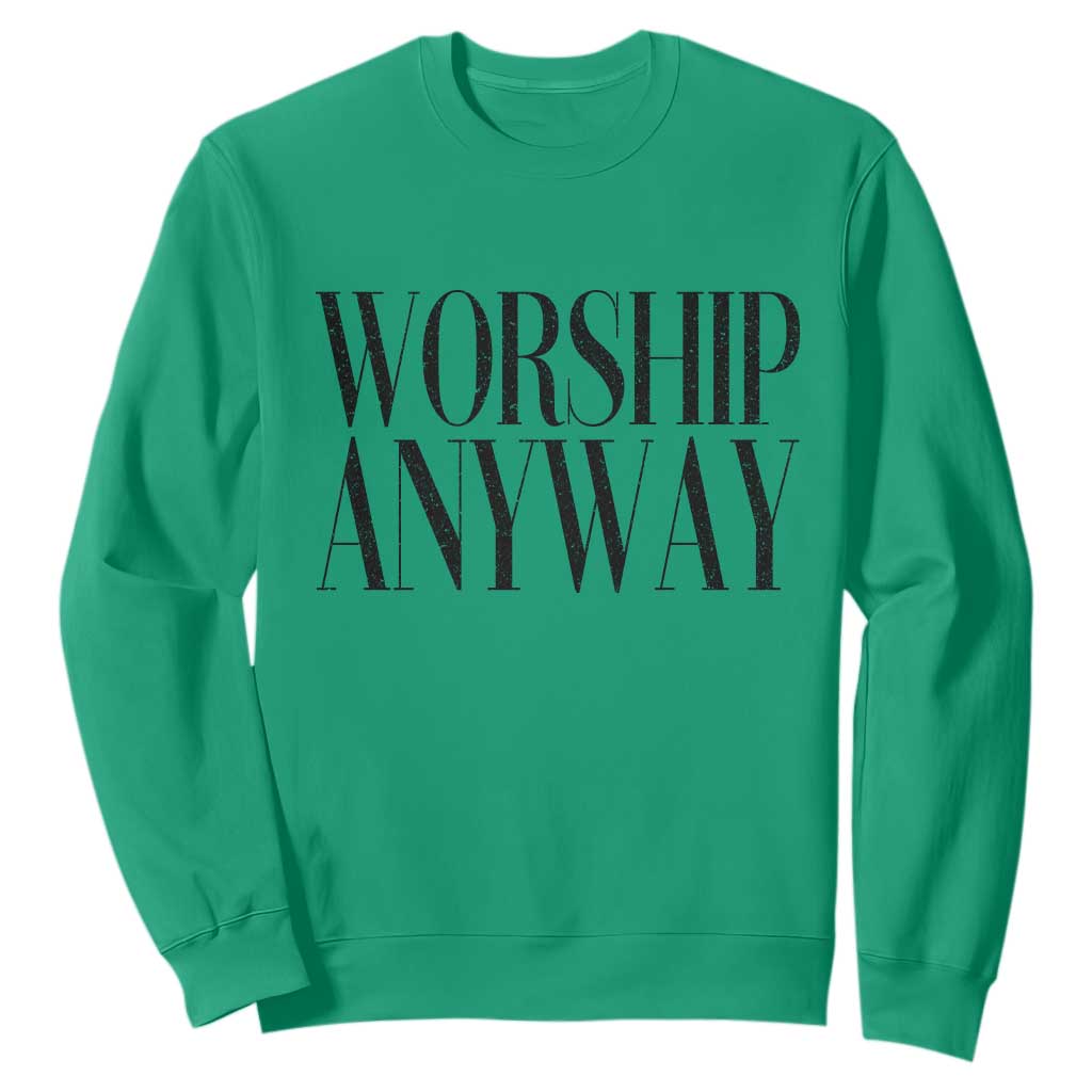 Worship Anyway Inspirational Christian Faith Statement Sweatshirt TS02 Irish Green Print Your Wear
