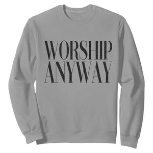 Worship Anyway Inspirational Christian Faith Statement Sweatshirt TS02 Sport Gray Print Your Wear