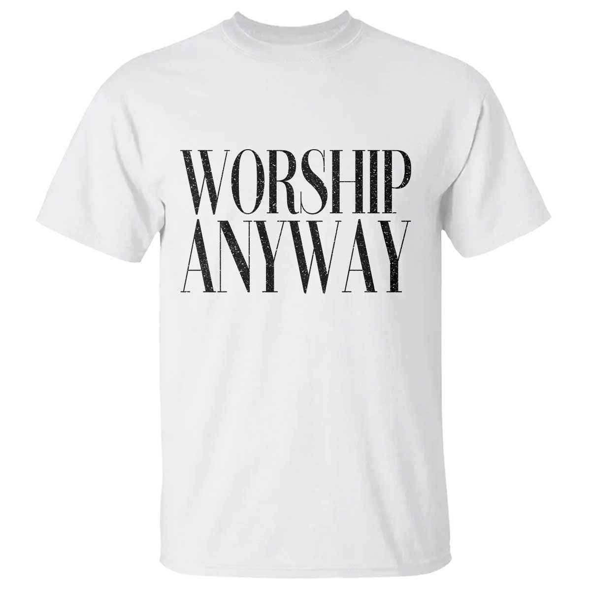 Worship Anyway Inspirational Christian Faith Statement T Shirt TS02 White Print Your Wear
