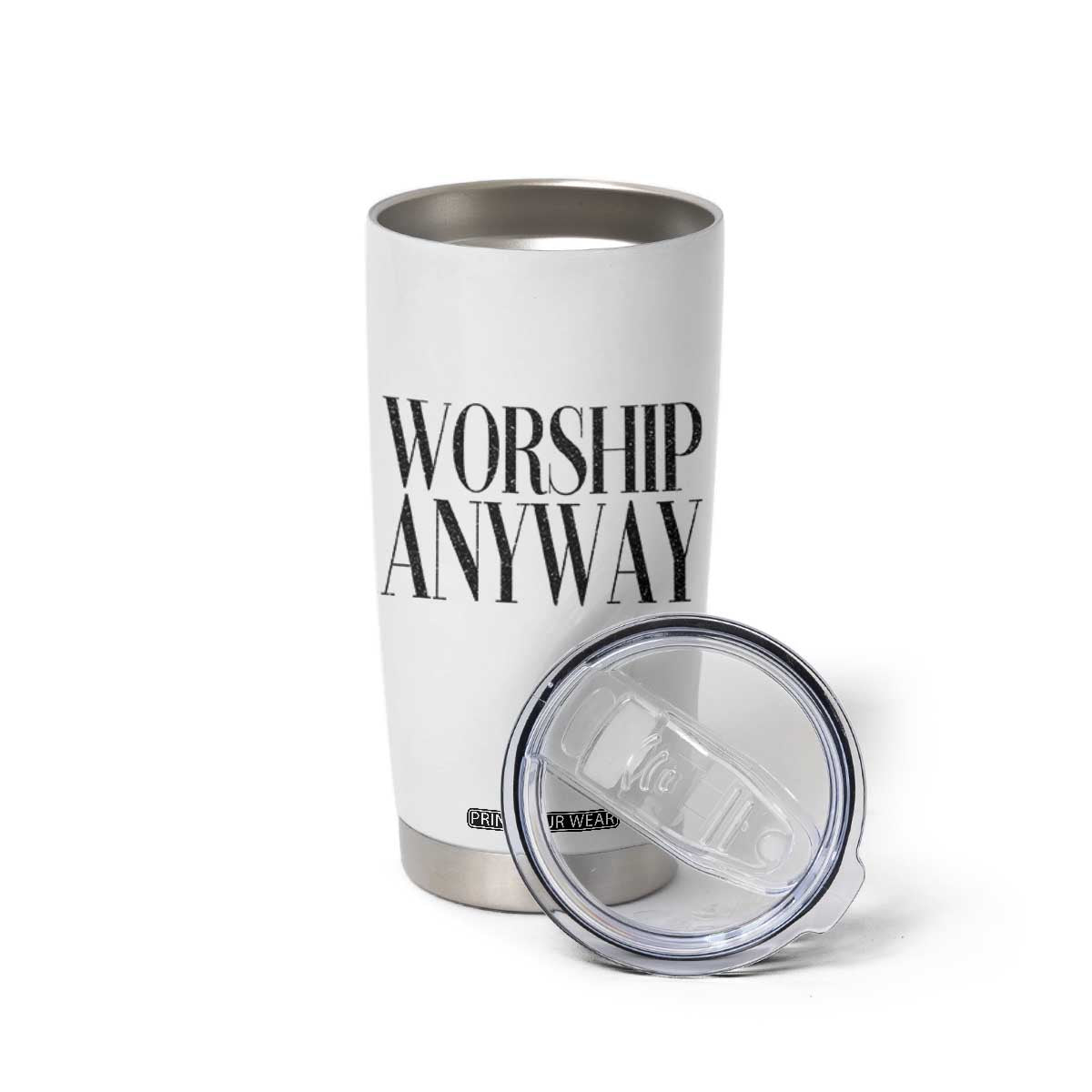 Worship Anyway Inspirational Christian Faith Statement Tumbler Cup TS02 Print Your Wear