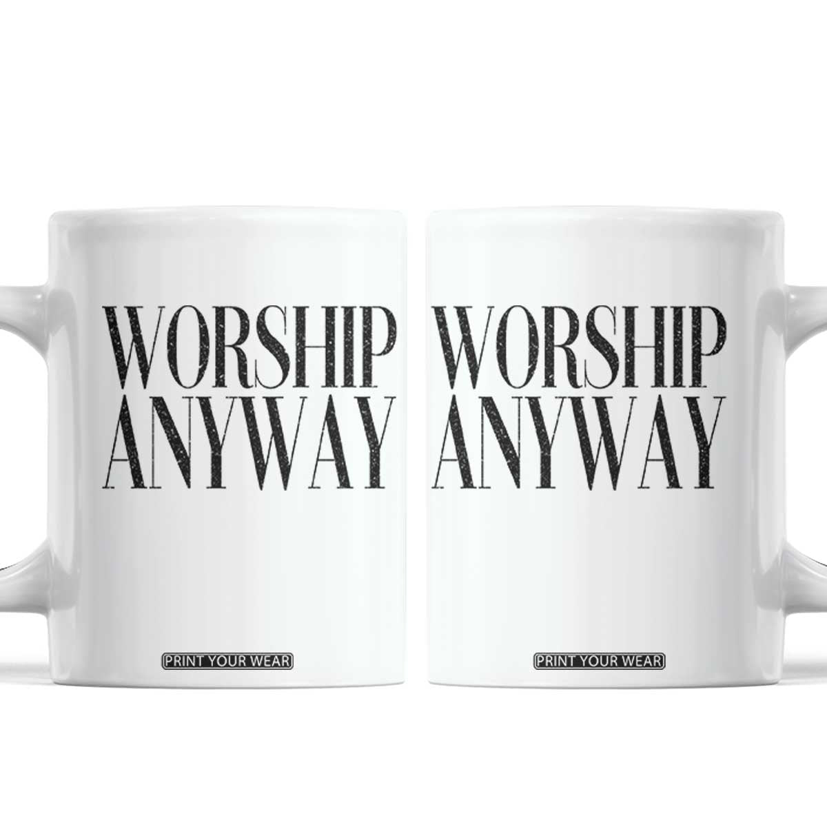Worship Anyway Inspirational Christian Faith Statement Coffee Mug TS02 White Print Your Wear