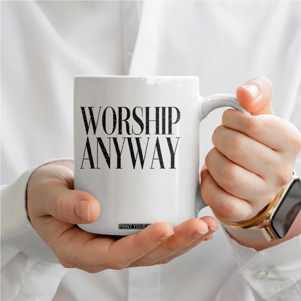 Worship Anyway Inspirational Christian Faith Statement Coffee Mug TS02 Print Your Wear