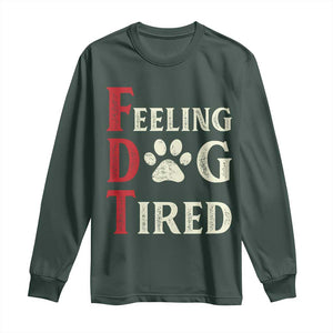 Feeling Dog Tired Long Sleeve Shirt FDT Dogs Paw Sarcasm TS02 Dark Forest Green Print Your Wear