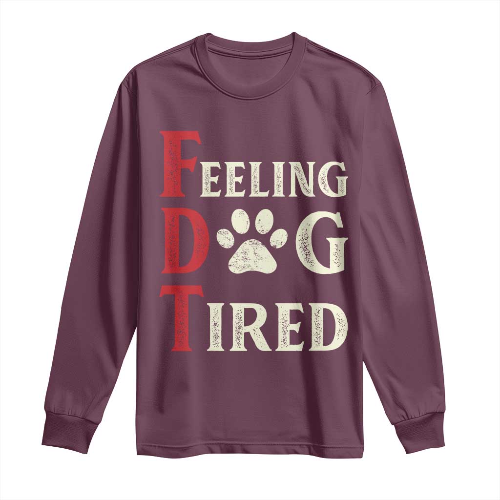 Feeling Dog Tired Long Sleeve Shirt FDT Dogs Paw Sarcasm TS02 Maroon Print Your Wear