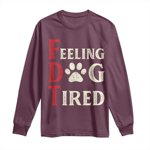 Feeling Dog Tired Long Sleeve Shirt FDT Dogs Paw Sarcasm TS02 Maroon Print Your Wear