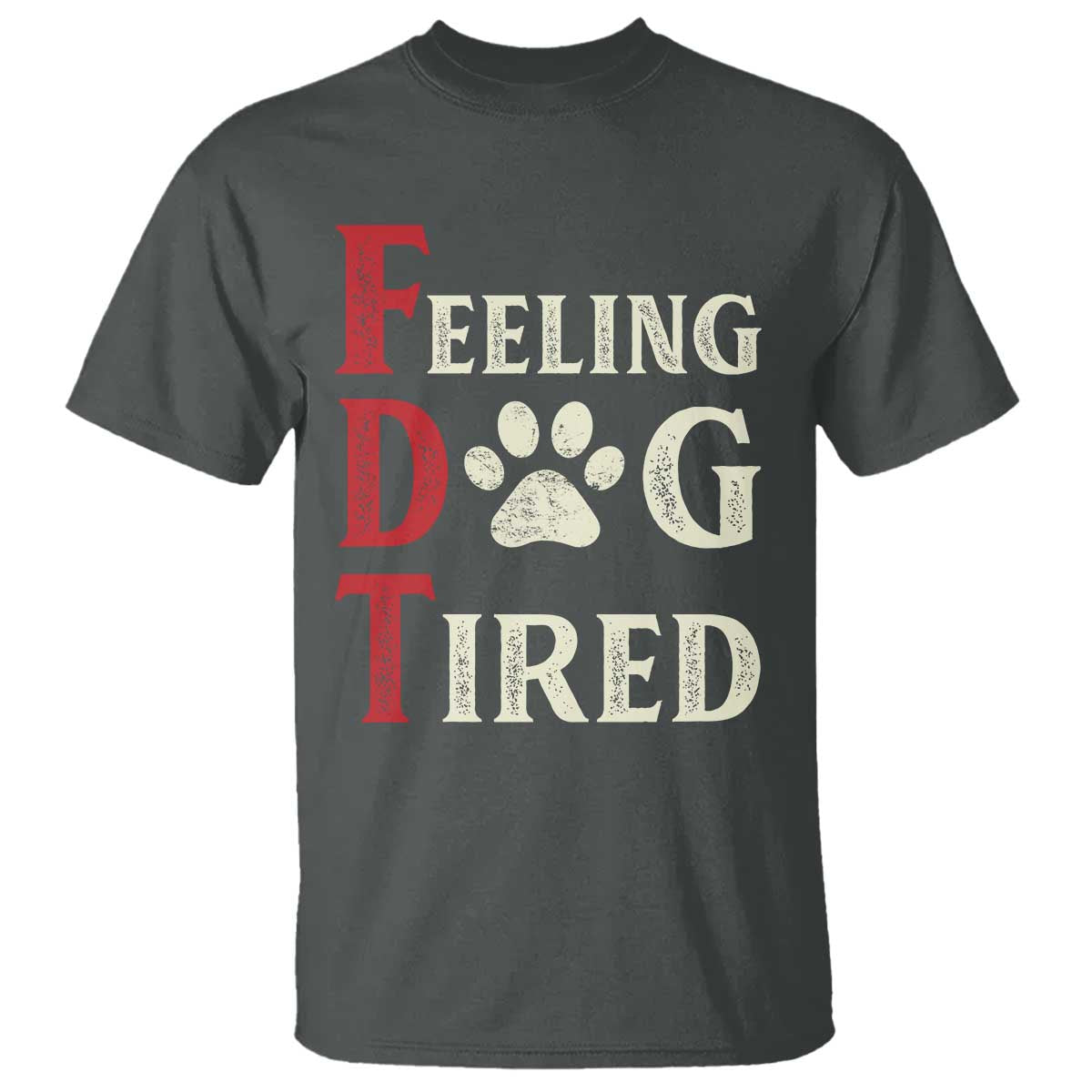 Feeling Dog Tired T Shirt FDT Dogs Paw Sarcasm TS02 Dark Heather Print Your Wear