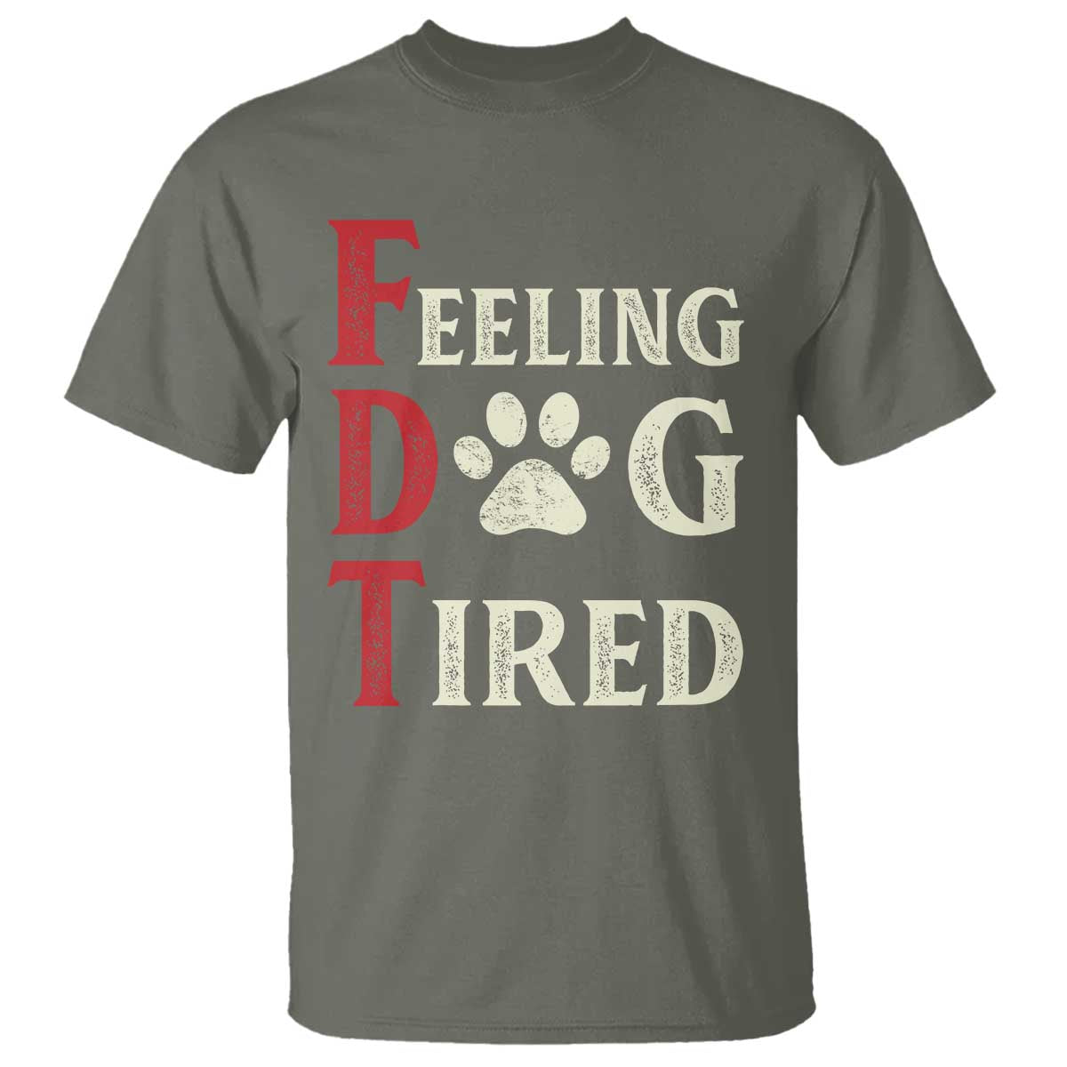Feeling Dog Tired T Shirt FDT Dogs Paw Sarcasm TS02 Military Green Print Your Wear