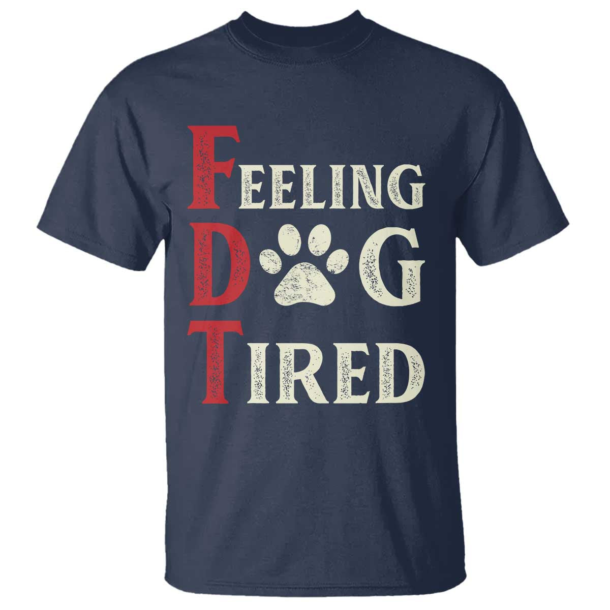 Feeling Dog Tired T Shirt FDT Dogs Paw Sarcasm TS02 Navy Print Your Wear