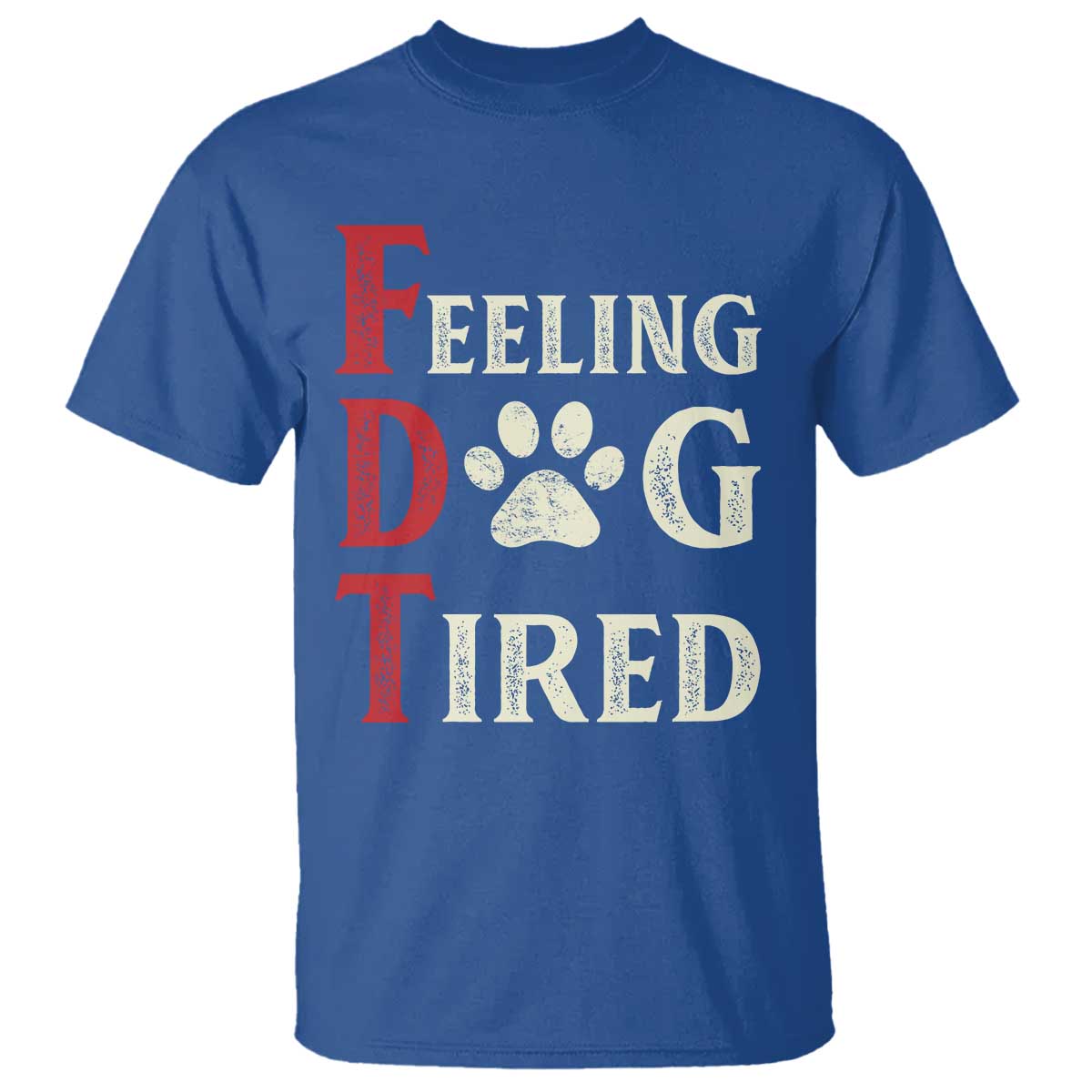 Feeling Dog Tired T Shirt FDT Dogs Paw Sarcasm TS02 Royal Blue Print Your Wear