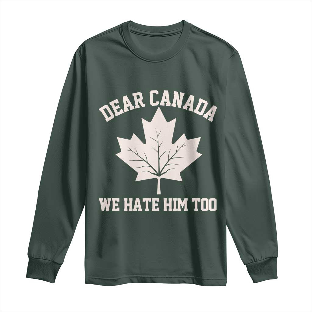Dear Canada We Hate Him Too Long Sleeve Shirt Political 2025 Protest TS02 Dark Forest Green Print Your Wear