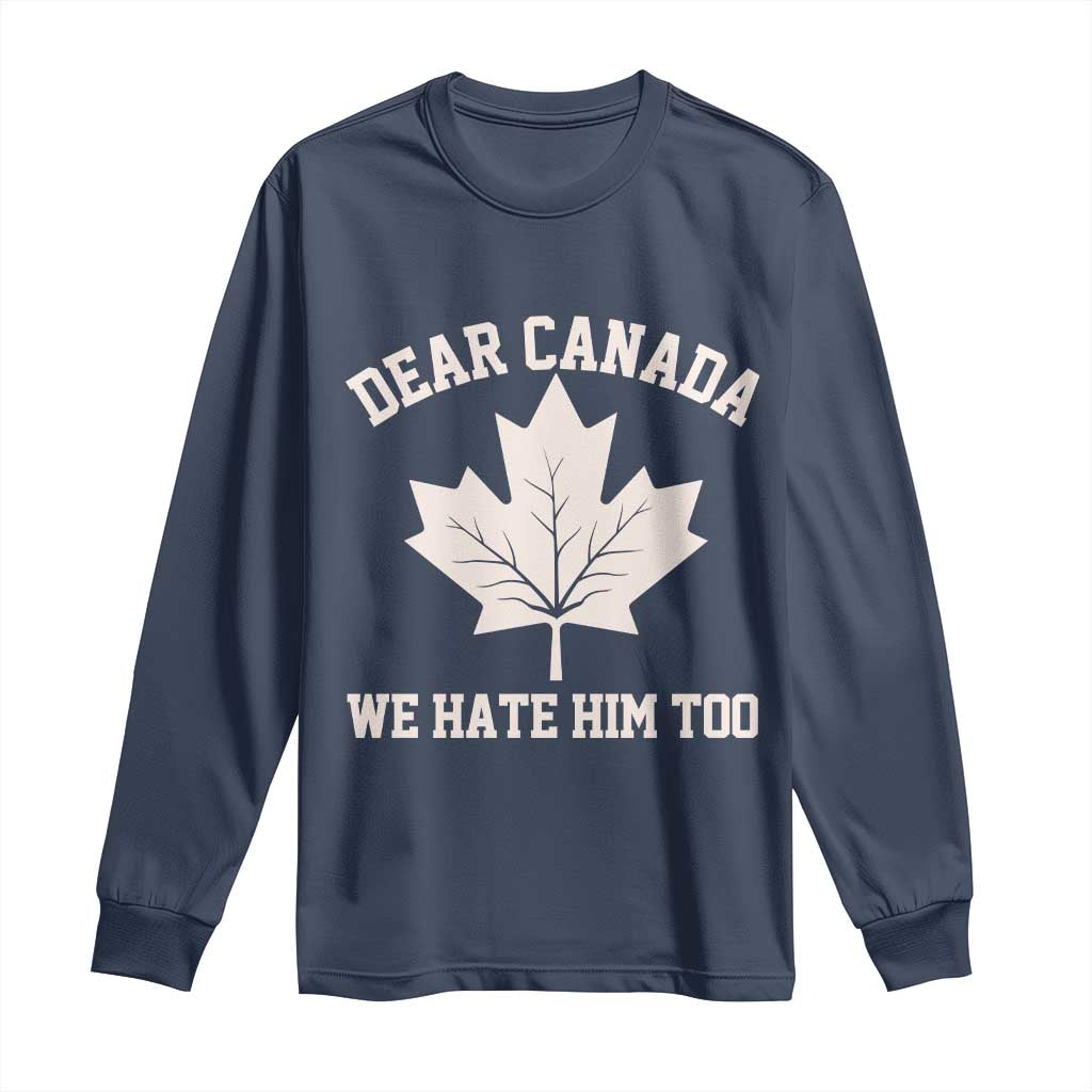 Dear Canada We Hate Him Too Long Sleeve Shirt Political 2025 Protest TS02 Navy Print Your Wear