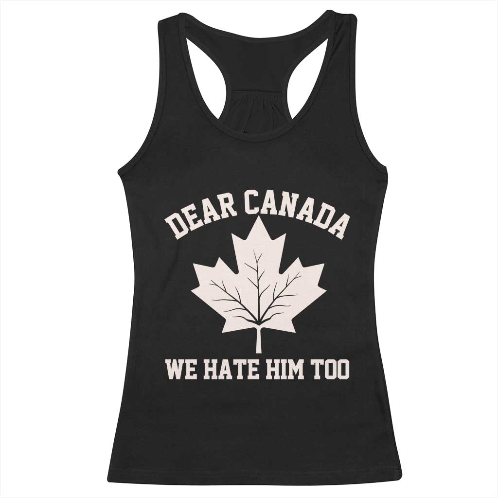 Dear Canada We Hate Him Too Racerback Tank Top Political 2025 Protest TS02 Black Print Your Wear