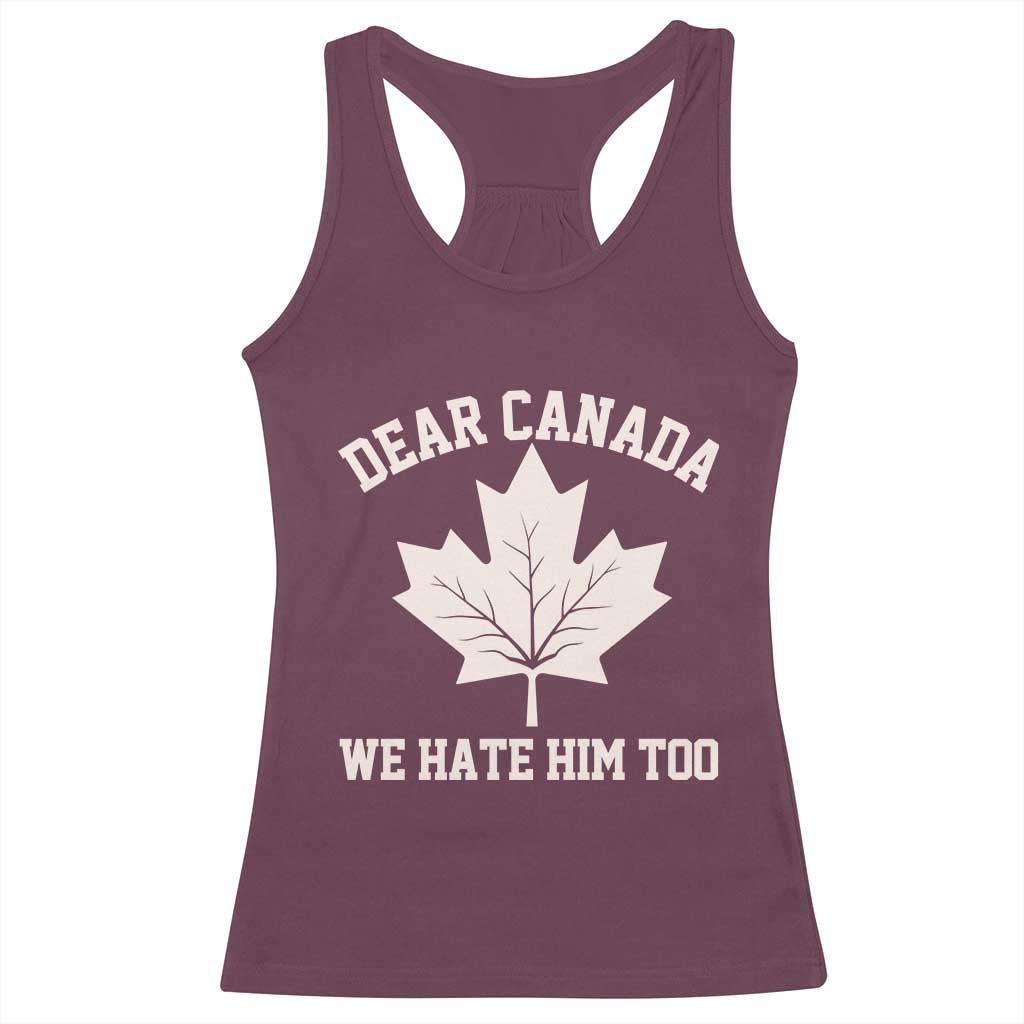 Dear Canada We Hate Him Too Racerback Tank Top Political 2025 Protest TS02 Maroon Print Your Wear