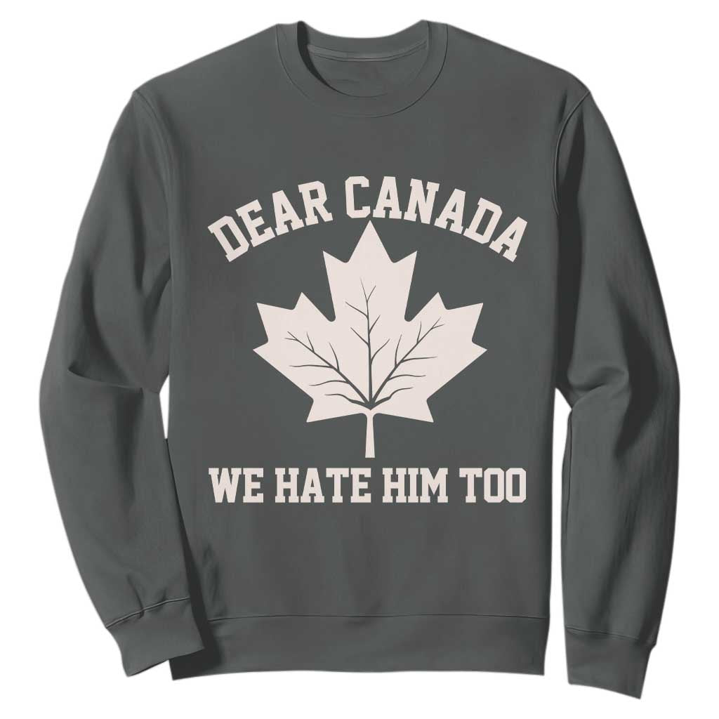 Dear Canada We Hate Him Too Sweatshirt Political 2025 Protest TS02 Dark Heather Print Your Wear