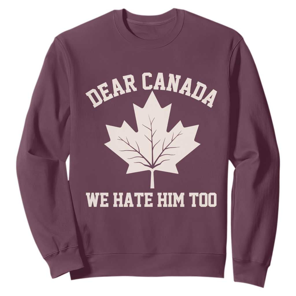 Dear Canada We Hate Him Too Sweatshirt Political 2025 Protest TS02 Maroon Print Your Wear