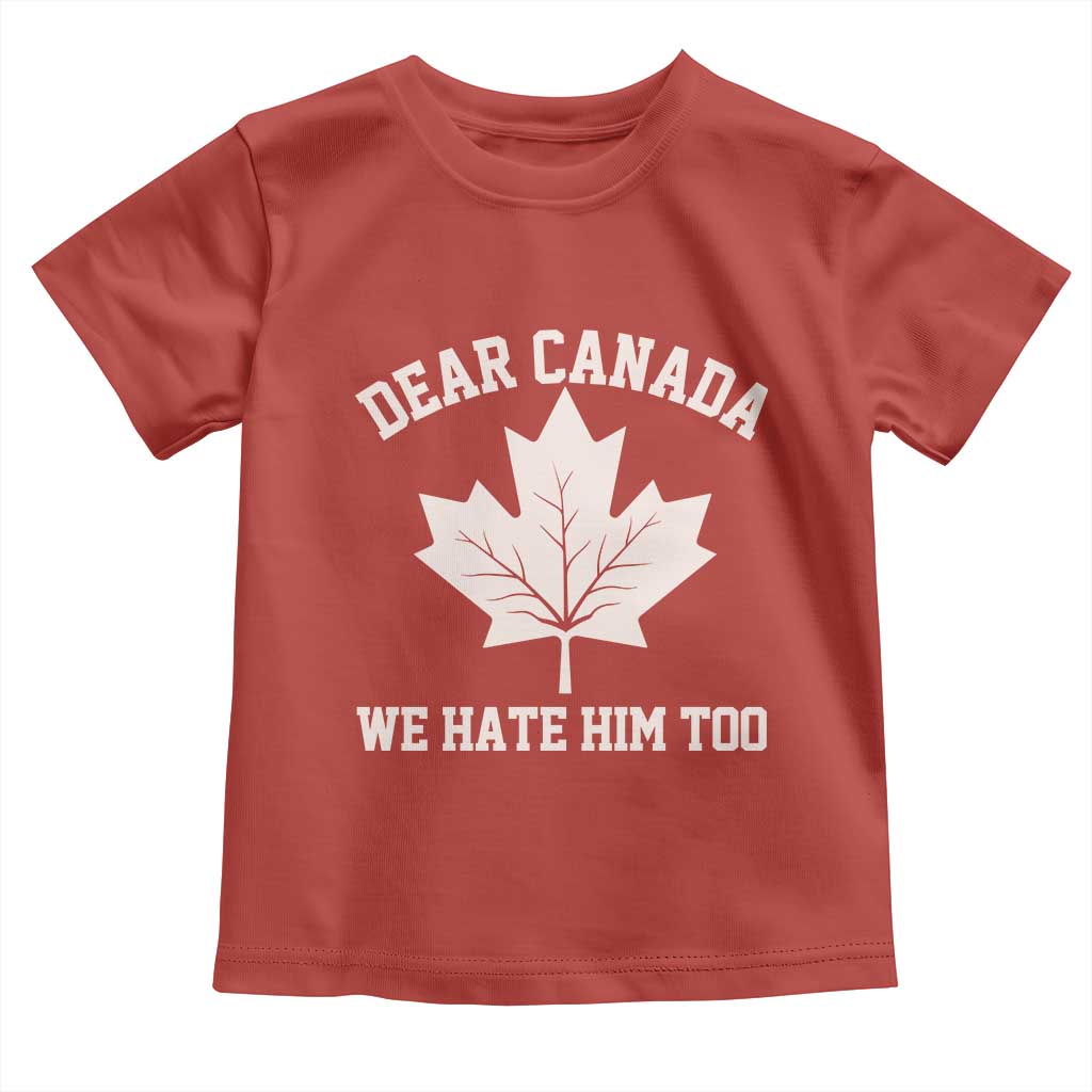 Dear Canada We Hate Him Too Toddler T Shirt Political 2025 Protest TS02 Red Print Your Wear