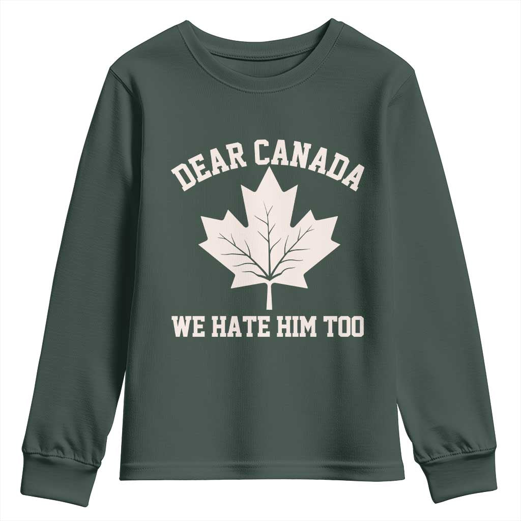 Dear Canada We Hate Him Too Youth Sweatshirt Political 2025 Protest TS02 Dark Forest Green Print Your Wear