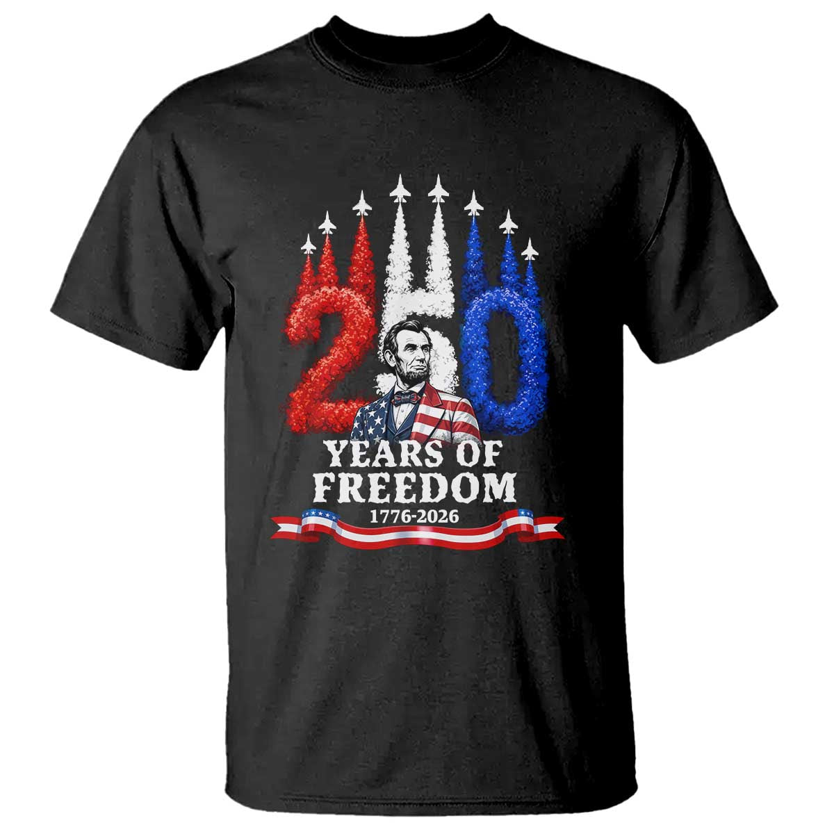 250 Years of Freedom Abraham Lincoln Patriotic T Shirt US Fighter Jets Red White and Blue 1776 to 2026 Semiquincentennial TS02 Black Print Your Wear