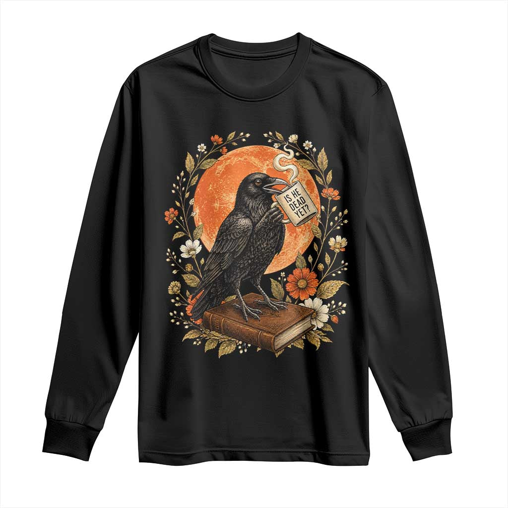 Is He Dead Yet Raven Drinking Coffee Long Sleeve Shirt Vintage Book Political Dark Humor TS02 Black Print Your Wear