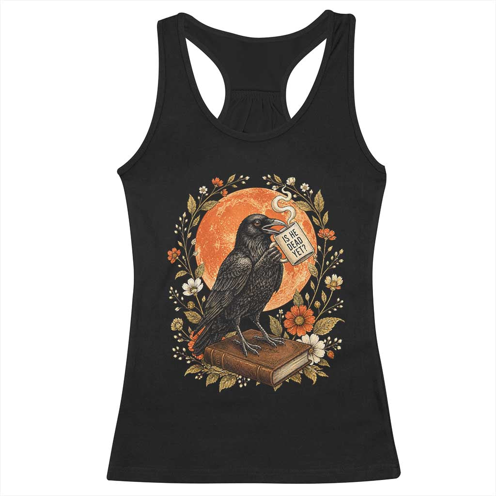 Is He Dead Yet Raven Drinking Coffee Racerback Tank Top Vintage Book Political Dark Humor TS02 Black Print Your Wear