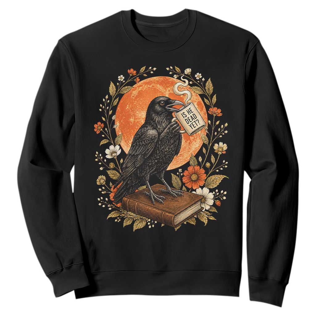 Is He Dead Yet Raven Drinking Coffee Sweatshirt Vintage Book Political Dark Humor TS02 Black Print Your Wear