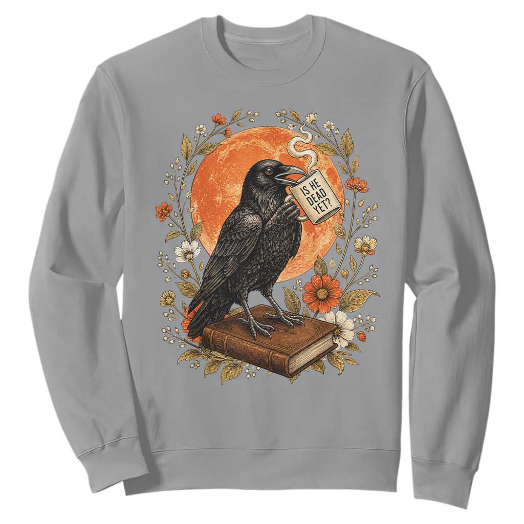 Is He Dead Yet Raven Drinking Coffee Sweatshirt Vintage Book Political Dark Humor TS02 Sport Gray Print Your Wear