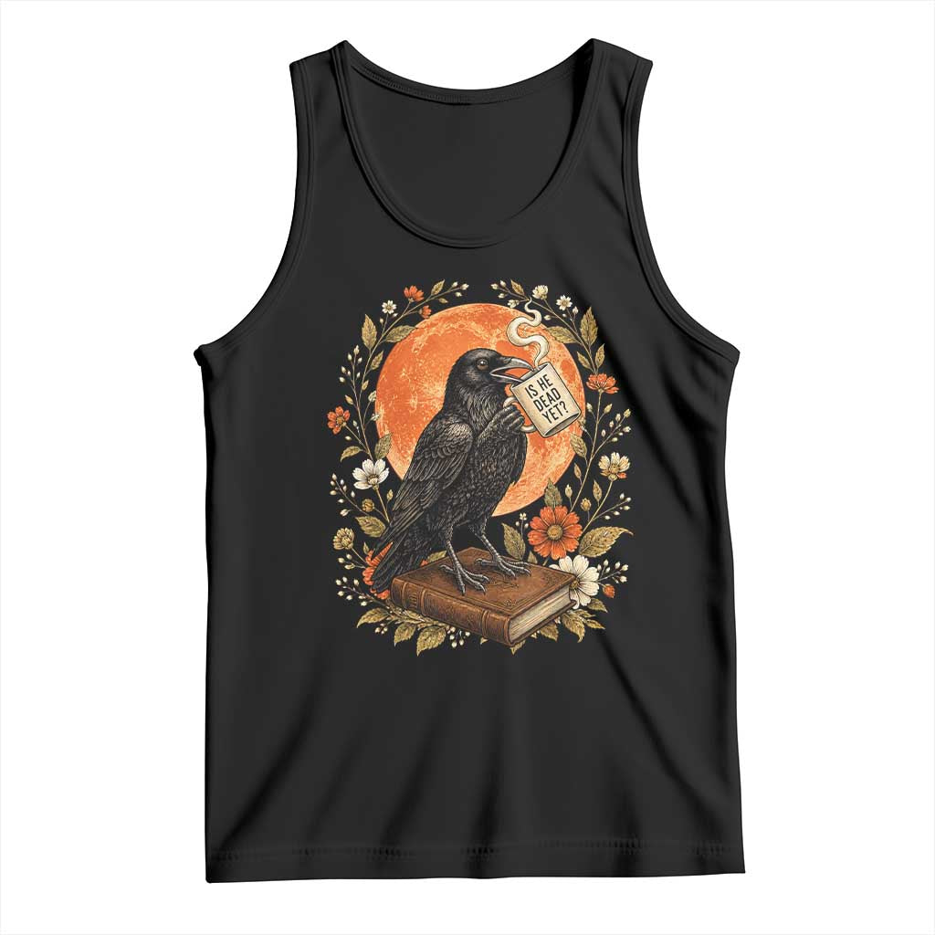 Is He Dead Yet Raven Drinking Coffee Tank Top Vintage Book Political Dark Humor TS02 Black Print Your Wear