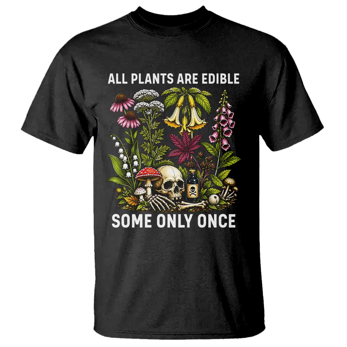 Funny Botanical Foraging Skull Dark Humor T Shirt All Plants Are Edible Some Only Once Botany Cottagecore TS02 Black Print Your Wear