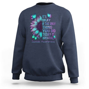 Suicide Prevention Awareness Sweatshirt Sunflower It's Ok If The Only Thing You Do Today Is Breathe TS02 Navy Print Your Wear