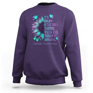 Suicide Prevention Awareness Sweatshirt Sunflower It's Ok If The Only Thing You Do Today Is Breathe TS02 Purple Print Your Wear