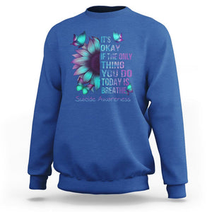 Suicide Prevention Awareness Sweatshirt Sunflower It's Ok If The Only Thing You Do Today Is Breathe TS02 Royal Blue Print Your Wear