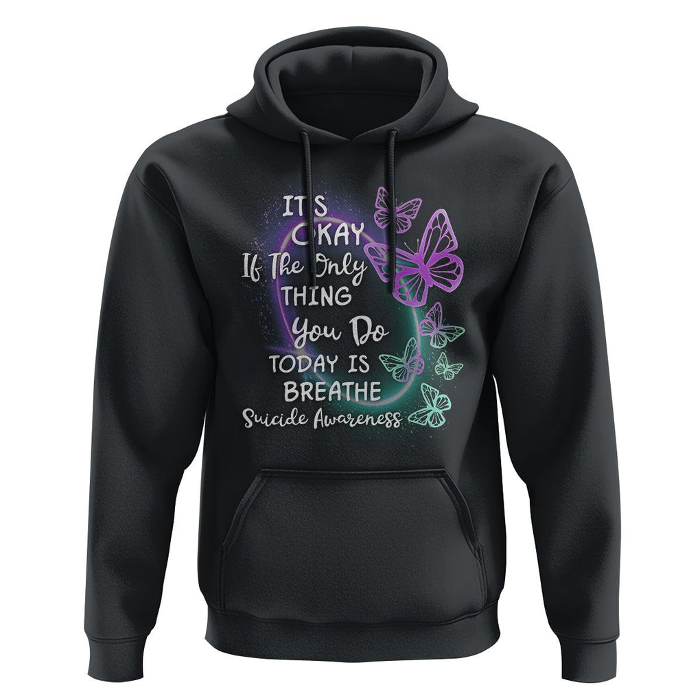 Suicide Prevention Awareness Hoodie Butterfly It's Ok If The Only Thing You Do Today Is Breathe TS02 Black Print Your Wear