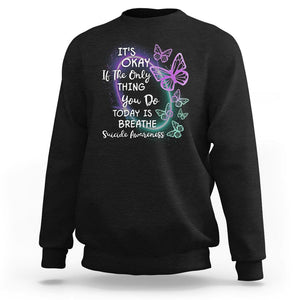 Suicide Prevention Awareness Sweatshirt Butterfly It's Ok If The Only Thing You Do Today Is Breathe TS02 Black Print Your Wear