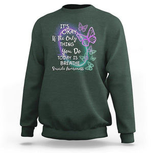 Suicide Prevention Awareness Sweatshirt Butterfly It's Ok If The Only Thing You Do Today Is Breathe TS02 Dark Forest Green Print Your Wear