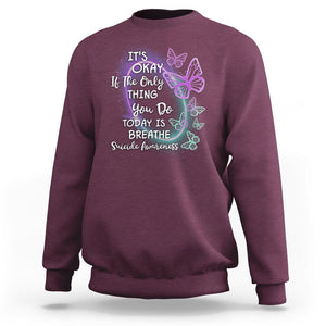 Suicide Prevention Awareness Sweatshirt Butterfly It's Ok If The Only Thing You Do Today Is Breathe TS02 Maroon Print Your Wear