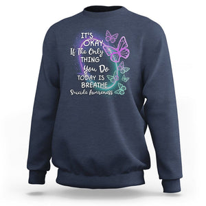 Suicide Prevention Awareness Sweatshirt Butterfly It's Ok If The Only Thing You Do Today Is Breathe TS02 Navy Print Your Wear