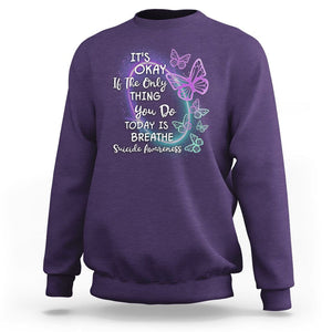 Suicide Prevention Awareness Sweatshirt Butterfly It's Ok If The Only Thing You Do Today Is Breathe TS02 Purple Print Your Wear