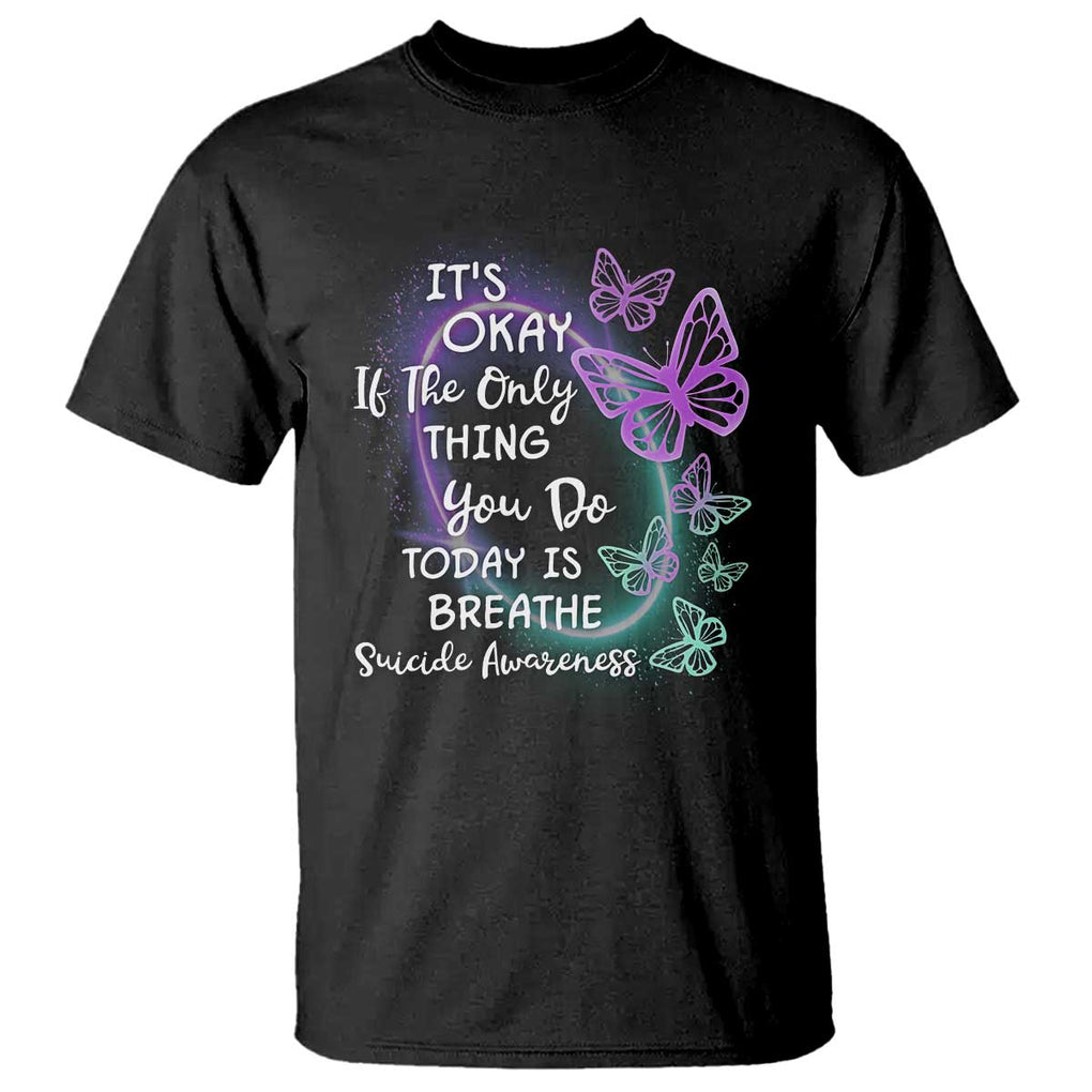 Suicide Prevention Awareness T Shirt Butterfly It's Ok If The Only Thing You Do Today Is Breathe TS02 Black Printyourwear