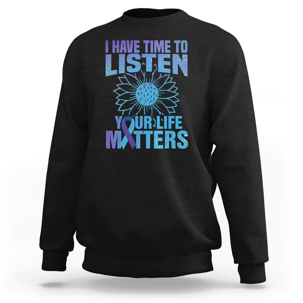 Suicide Prevention Awareness Sweatshirt I Have Time To Listen Flower Mental Health Suicide Awareness TS02 Black Print Your Wear