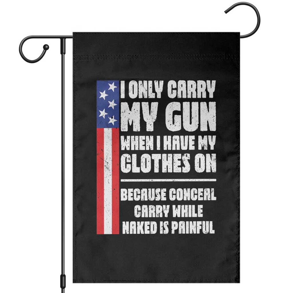Funny 2A Conceal Carry While Naked is Painful Humor Garden Flag I Only Carry My Gun When Clothes On Gun Owner