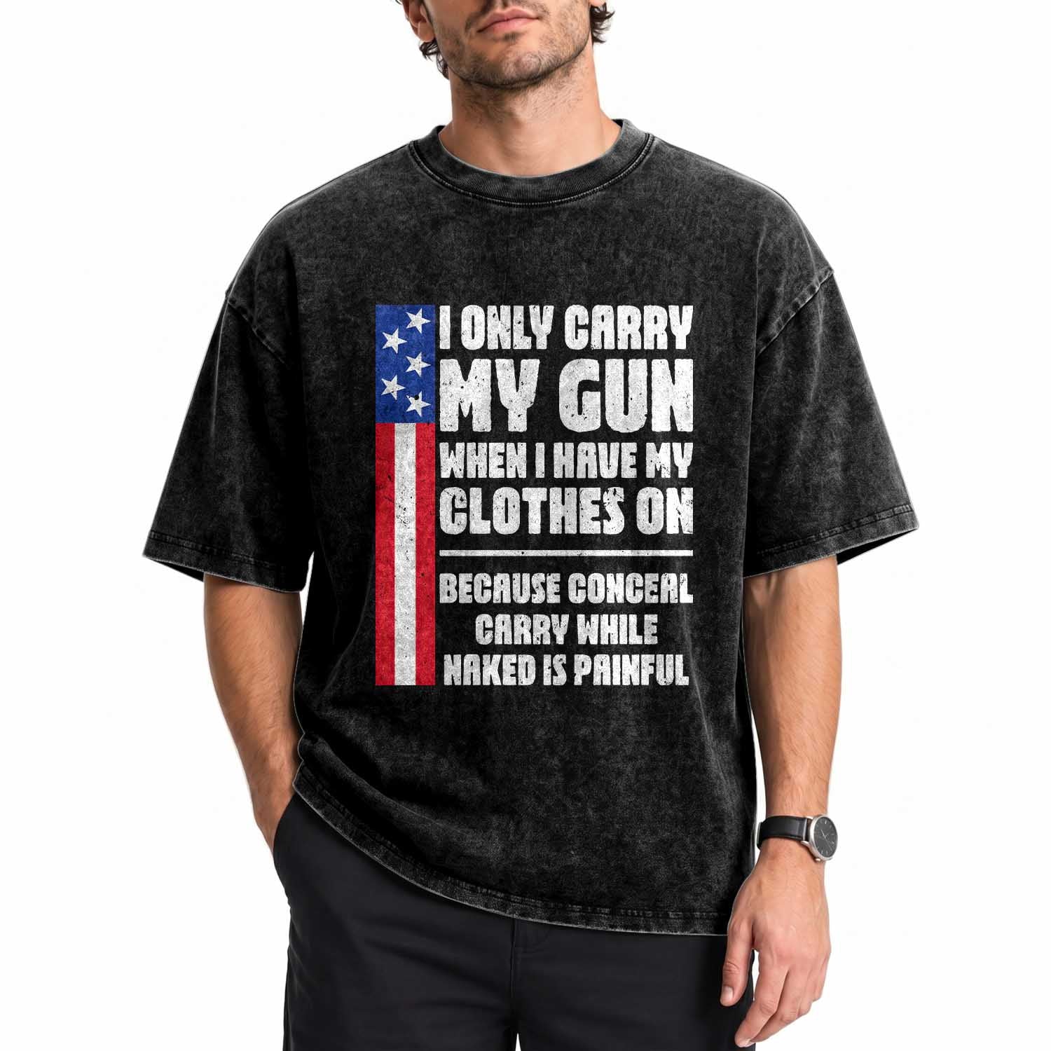 Funny 2A Conceal Carry While Naked is Painful Humor Washed Cotton T-Shirt I Only Carry My Gun When Clothes On Gun Owner